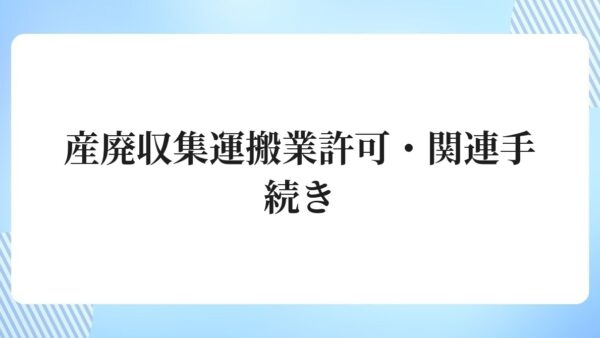 産廃収集運搬業許可・関連手続き