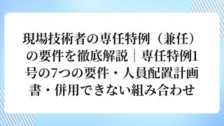 現場技術者の専任特例（兼任）の要件を徹底解説｜専任特例1号の7つの要件・人員配置計画書・併用できない組み合わせ | 三澤行政書士事務所