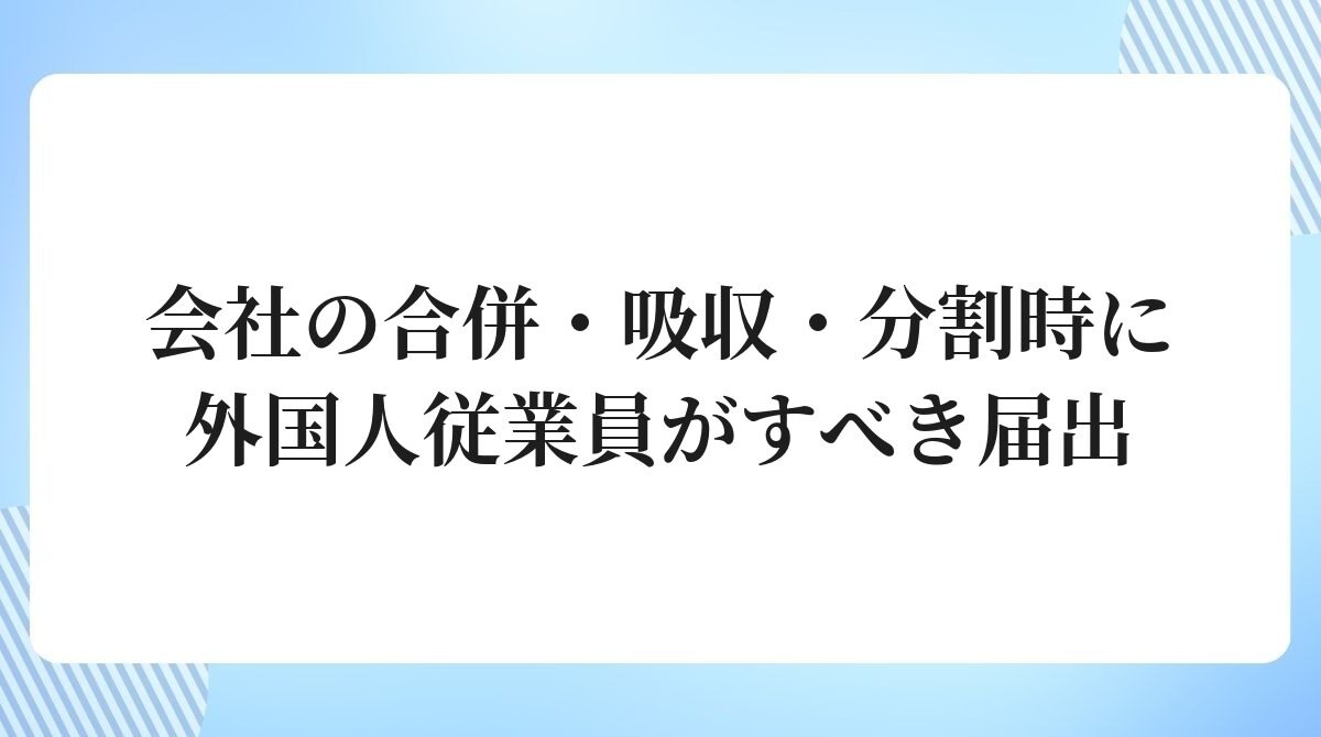 会社の合併・吸収・分割時に外国人従業員がすべき届出