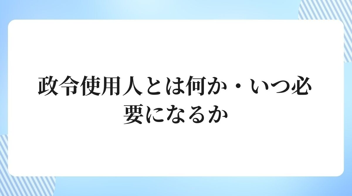 政令使用人とは何かいつ必要になるか