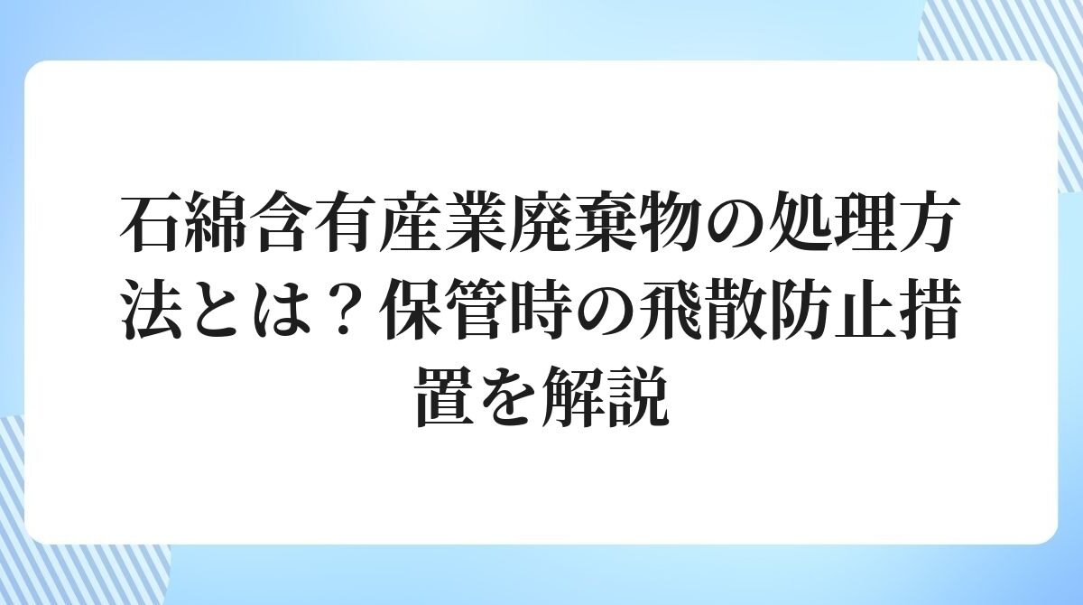石綿含有産業廃棄物の処理方法とは